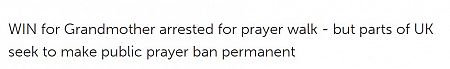 WIN for Grandmother arrested for prayer walk - but parts of UK seek to make public prayer ban permanent