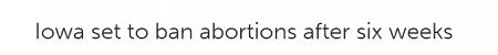 Iowa set to ban abortions after six weeks