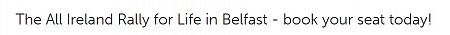 The All Ireland Rally for Life in Belfast - book your seat today!